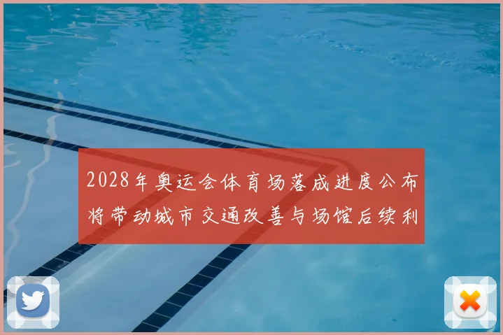 2028年奥运会体育场落成进度公布将带动城市交通改善与场馆后续利用